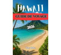 HAWAII GUIDE DE VOYAGE 2026: Votre guide complet des îles, des plages, de la culture, des aventures en plein air et de l'esprit d'Aloha d'Hawaï