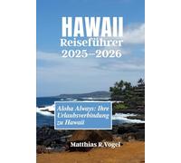 Hawaii-Reiseführer 2025-2026: Aloha Always: Ihre Urlaubsverbindung zu Hawaii