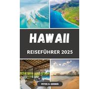 HAWAII REISEFÜHRER 2025: Entdecken Sie das Paradies: Ihr unverzichtbarer Reiseführer zu Hawaiis Stränden, Insider-Tipps, versteckten Schätzen, Top-Attraktionen