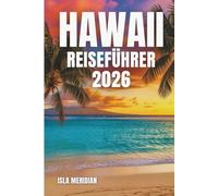 HAWAII-REISEFÜHRER 2026: Eine Ode an Inseln, geformt vom Feuer, sanft umweht vom Wind und gesegnet vom Licht