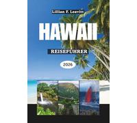 HAWAII REISEFÜHRER 2026: Entdecken Sie tropische Inseln mit vulkanischen Wundern, goldenen Stränden, üppigen Regenwäldern, pulsierenden Städten und alten Traditionen im Herzen des Pazifiks