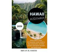 HAWAII REISEFÜHRER 2026: Sonne, Meer & Aloha - Ein fesselnder Insider-Guide zu den Landschaften, der Kultur und den verborgenen Wundern der Hawaii-Inseln