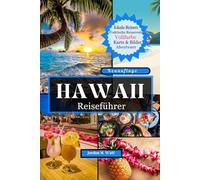 HAWAII REISEFÜHRER: Ihr umfassender Begleiter zu den Stränden, Vulkanen, Kultur und verborgenen Paradiesschätzen von Oʻahu, Maui, Kauaʻi, Big Island, Molokaʻi und Lānaʻi