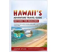 HAWAII’S ADVENTURE TRAVEL GUIDE BEYOND THE BEACHES: Playbook for Island Cruises, Hikes, and Local Gems