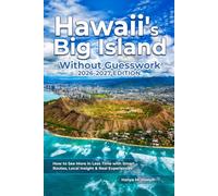 HAWAII’S BIG ISLAND WITHOUT GUESSWORK 2026-2027 EDITION.: How to See More in Less Time with Smart Routes, Local Insight & Real Experiences