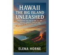 Hawaii The Big Island Unleashed: Discovering the Land of Fire, Ice, and Emerald Jungles - From Ancient Valleys to the Hottest Lava Flows