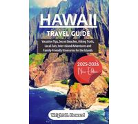 Hawaii Travel Guide 2025-2026: Vacation Tips, Secret Beaches, Hiking Trails, Local Eats, Inter-Island Adventures and Family-Friendly Itineraries for the Islands