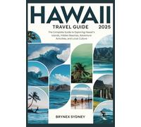 Hawaii Travel Guide 2025: The Complete Guide to Exploring Hawaii’s Islands, Hidden Beaches, Adventure Activities, and Local Culture