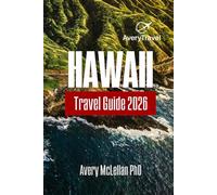 HAWAII Travel Guide 2026: A Journey Through Oahu, Maui, and The Big Island to Explore Trails, Culture, and Hidden Treasures