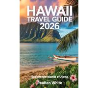 HAWAII TRAVEL GUIDE 2026: Explore the Islands of Aloha: The Complete Handbook to Oʻahu, Maui, Big Island, Kauaʻi, Lānaʻi & Molokaʻi Beaches, Culture, Food, and Adventure for Every Traveler