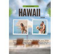 HAWAII TRAVEL GUIDE 2026: Unlock the Secrets of the Islands for your 2026 Trip. Your Complete Guide and Practical Key to Experiencing the True Magic and Beauty of Hawaii