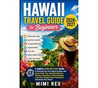 HAWAII TRAVEL GUIDE FOR BEGINNERS: A Simple Step-By-Step Guide To Planning Your First Island Vacation With Scenic Road Trips, Beautiful Beaches, ... Itineraries, And Stress-Free Travel