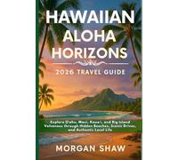 Hawaiian Aloha Horizons 2026 Travel Guide: Explore Oʻahu, Maui, Kauaʻi, and Big Island Volcanoes through Hidden Beaches, Scenic Drives, and Authentic Local Life