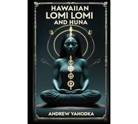 Hawaiian Lomi Lomi and Huna: Massage, Breathwork, and Prayer for Healing