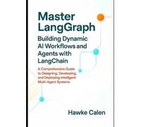 Hawke Calen Master LangGraph Building Dynamic AI Workflows and Agent (Tascabile)