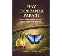 Hay esperanza para ti: Cinco historias reales donde Dios transforma el dolor en esperanza y la sombra en luz