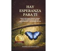 Hay esperanza para ti: Cinco historias reales donde Dios transforma el dolor en esperanza y la sombra en luz