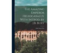 Hay John Stuart The Amazing Emperor Heliogabalus. With Introd. by J. (Tascabile)