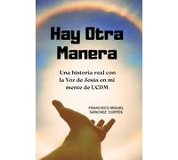 "Hay otra Manera": Una historia real con la Voz de Jesús en mi mente de UCDM