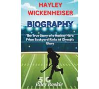 HAYLEY WICKENHEISER BIOGRAPHY: The True Story of a Hockey Hero From Backyard Rinks to Olympic Glory