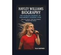 HAYLEY WILLIAMS BIOGRAPHY: THE FEARLESS JOURNEY OF PARAMORE’S LEADING STAR HER LIFE, MUSIC, AND THE STORIES BEHIND THE SONGS