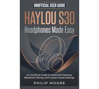 HAYLOU S30 HEADPHONES MADE EASY: An Unofficial Guide to Advanced Features, Bluetooth Pairing, and Custom Audio Settings