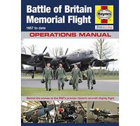 Haynes Battle of Britain Memorial Flight Manual - 1957 to Date, Operations Manual: Behind the Scenes at the RAF's Premier Historic Aircraft Display Flight
