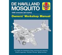Haynes De Havilland Mosquito 1940 Onwards All Marks Owner's Workshop Manual: An Insight into Developing, Flying, Servicing and Restoring Britain's Legendary "Wooden Wonder" Fighter-Bomber