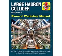 Haynes Large Hadron Collider 2008 Onward's: Owner's Workshop Manual: an Insight into the Engineering, Operation and Discoveries Made by the World's Most Powerful Particle Accelerator