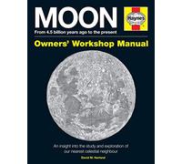 Haynes Moon Owners' Workshop Manual: From 4.5 Billion Years Ago to the Present: an Insight into the Study and Exploration of Our Nearest Celestial Neighbour