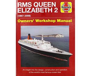 Haynes RMS Queen Elizabeth 2 1967-2008: Owners' Workshop Manual, An Insight into the Design, Construction and Operation of the World's Most Famous Ocean Liner