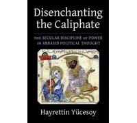 Hayrettin Yücesoy Disenchanting the Caliphate (Tascabile)