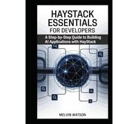 Haystack Essentials for Developers: A Step-by-Step Guide to Building AI Applications with Haystack