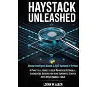 Haystack Unleashed: Design Intelligent Search & RAG Systems in Python - A Practical Guide to LLM-Powered Retrieval-Augmented Generation and Semantic Search with Open-Source Tools