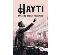 Hayti Or, The black republic - John Spenser St.