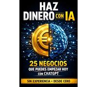 Haz Dinero con IA: 25 Negocios Rentables para Generar Ingresos Online con ChatGPT (Sin Experiencia y Desde Cero)