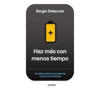 Haz más con menos tiempo: El método práctico para ejecutar más en menos tiempo