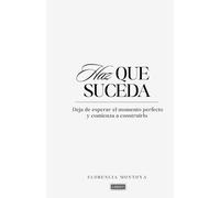 Haz que suceda: Deja de esperar el momento perfecto y comienza a construirlo.