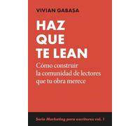 Haz que te lean: Serie Marketing para escritores: cómo construir comunidad, vender libros, autopublicación y crecer sin perderte. Vol. 1: Cómo construir la comunidad de lectores que tu obra merece