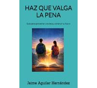 HAZ QUE VALGA LA PENA: Guía para aprovechar una beca y construir tu futuro