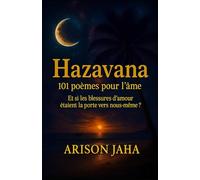 HAZAVANA, 101 Poèmes pour l'âme: Et si les blessures d'amour étaient la porte vers nous-même ?