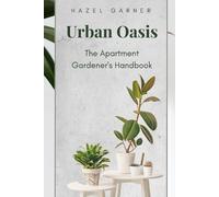 Hazel Garner Urban Oasis: The Apartment Gardener's Handbook (Tascabile)