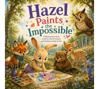 Hazel Paints the Impossible: A Rhyming Story About Creativity, Growth Mindset, and Thinking Outside the Box