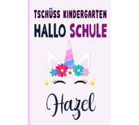 Hazel: Tschüss Kindergarten Hallo Schule Hazel Notizbuch :Tolle Erster Schultag Grundschule, Weihnachts & Geburtstags Geschenk Idee.: 6 x 9 120 pages