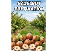 Hazelnut Cultivation: A Systematic Approach to Establishing and Managing a Hazelnut Orchard for Stable Yields