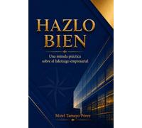 Hazlo bien: Una mirada práctica sobre el liderazgo empresarial
