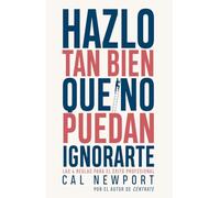 Hazlo tan bien que no puedan ignorarte: Las cuatro reglas para el éxito profesional