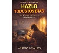 Hazlo todos los días: Crea disciplina sin depender de la motivación