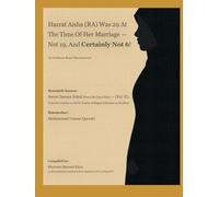 Hazrat Aisha (RA) Was 29 At The Time Of Her Marriage Not 19, And Certainly Not 6: An Evidence-Based Reassessment