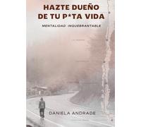 Hazte Dueño de Tu P*ta Vida: Mentalidad Inquebrantable